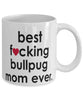 Funny Dog Mug B3st F-cking Bullpug Mom Ever Coffee Cup White