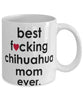 Funny Dog Mug B3st F-cking Chihuahua Mom Ever Coffee Mug White