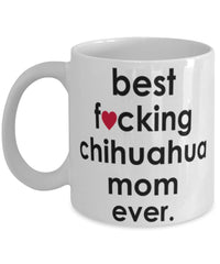 Funny Dog Mug B3st F-cking Chihuahua Mom Ever Coffee Mug White