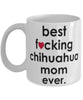 Funny Dog Mug B3st F-cking Chihuahua Mom Ever Coffee Mug White