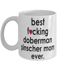 Funny Dog Mug B3st F-cking Doberman Pinscher Mom Ever Coffee Mug White