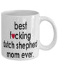 Funny Dog Mug B3st F-cking Dutch Shepherd Mom Ever Coffee Mug White