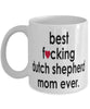 Funny Dog Mug B3st F-cking Dutch Shepherd Mom Ever Coffee Mug White