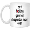 Funny Dog Mug B3st F-cking German Sheprador Mom Ever Coffee Cup 11oz White XP8434