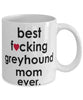 Funny Dog Mug B3st F-cking Greyhound Mom Ever Coffee Mug White