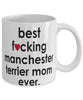 Funny Dog Mug B3st F-cking Manchester Terrier Mom Ever Coffee Mug White