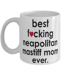 Funny Dog Mug B3st F-cking Neapolitan Mastiff Mom Ever Coffee Mug White