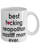 Funny Dog Mug B3st F-cking Neapolitan Mastiff Mom Ever Coffee Mug White