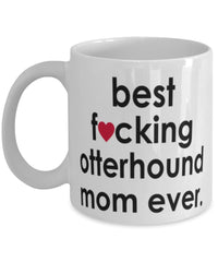 Funny Dog Mug B3st F-cking Otterhound Mom Ever Coffee Mug White