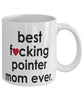 Funny Dog Mug B3st F-cking Pointer Mom Ever Coffee Mug White