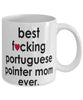 Funny Dog Mug B3st F-cking Portuguese Pointer Mom Ever Coffee Cup White