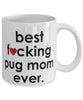 Funny Dog Mug B3st F-cking Pug Mom Ever Coffee Cup White