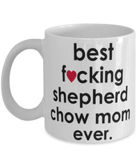 Funny Dog Mug B3st F-cking Shepherd Chow Mom Ever Coffee Cup White