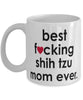 Funny Dog Mug B3st F-cking Shih Tzu Mom Ever Coffee Cup White