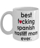 Funny Dog Mug B3st F-cking Spanish Mastiff Mom Ever Coffee Cup White