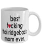 Funny Dog Mug B3st F-cking Thai Ridgeback Mom Ever Coffee Cup White