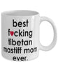 Funny Dog Mug B3st F-cking Tibetan Mastiff Mom Ever Coffee Cup White