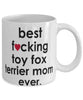 Funny Dog Mug B3st F-cking Toy Fox Terrier Mom Ever Coffee Cup White