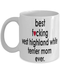 Funny Dog Mug B3st F-cking West Highland White Terrier Mom Ever Coffee Cup White