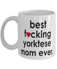 Funny Dog Mug B3st F-cking Yorktese Mom Ever Coffee Cup White