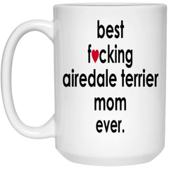 Funny Dog Mug Best F-cking Airedale Terrier Mom Ever Coffee Mug 15oz White 21504