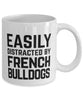 Funny Dog Mug Easily Distracted By French Bulldogs Coffee Mug 11oz White