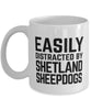 Funny Dog Mug Easily Distracted By Shetland Sheepdogs Coffee Mug 11oz White