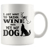Funny Dog Mug I Just Want To Drink Wine And Pet My Dog 11oz White Coffee Mugs