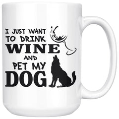 Funny Dog Mug I Just Want To Drink Wine And Pet My Dog 15oz White Coffee Mugs