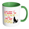 Funny Dog Mug I Just Want To Drink Wine And Pet My White 11oz Accent Coffee Mugs