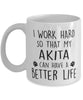Funny Dog Mug I Work Hard So That My Akita Can Have A Better Life Coffee Mug 11oz White