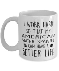 Funny Dog Mug I Work Hard So That My American Water Spaniel Can Have A Better Life Coffee Mug 11oz White