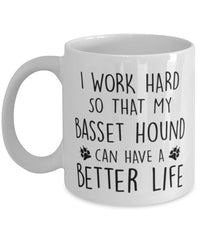 Funny Dog Mug I Work Hard So That My Basset Hound Can Have A Better Life Coffee Mug 11oz White