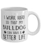 Funny Dog Mug I Work Hard So That My Bulldog Can Have A Better Life Coffee Mug 11oz White