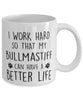 Funny Dog Mug I Work Hard So That My Bullmastiff Can Have A Better Life Coffee Mug 11oz White