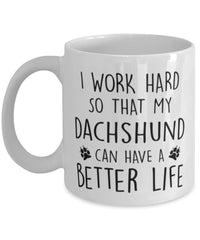 Funny Dog Mug I Work Hard So That My Dachshund Can Have A Better Life Coffee Mug 11oz White
