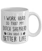 Funny Dog Mug I Work Hard So That My Dutch Shepherd Can Have A Better Life Coffee Mug 11oz White