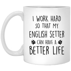 Funny Dog Mug I Work Hard So That My English Setter Can Have A Better Life Coffee Cup 11oz White XP8434