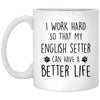 Funny Dog Mug I Work Hard So That My English Setter Can Have A Better Life Coffee Cup 11oz White XP8434
