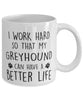 Funny Dog Mug I Work Hard So That My Greyhound Can Have A Better Life Coffee Mug 11oz White