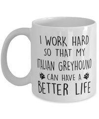 Funny Dog Mug I Work Hard So That My Italian Greyhound Can Have A Better Life Coffee Mug 11oz White