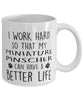 Funny Dog Mug I Work Hard So That My Miniature Pinscher Can Have A Better Life Coffee Mug 11oz White