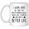 Funny Dog Mug I Work Hard So That My Pembroke Welsh Corgi Can Have A Better Life Coffee Mug 11oz White XP8434