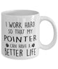 Funny Dog Mug I Work Hard So That My Pointer Can Have A Better Life Coffee Mug 11oz White