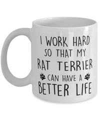 Funny Dog Mug I Work Hard So That My Rat Terrier Can Have A Better Life Coffee Mug 11oz White