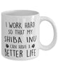 Funny Dog Mug I Work Hard So That My Shiba Inu Can Have A Better Life Coffee Mug 11oz White