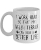Funny Dog Mug I Work Hard So That My Welsh Terrier Can Have A Better Life Coffee Mug 11oz White