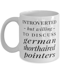 Funny Dog Mug Introverted But Willing To Discuss German Shorthaired Pointers Coffee Mug 11oz White