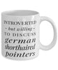 Funny Dog Mug Introverted But Willing To Discuss German Shorthaired Pointers Coffee Mug 11oz White