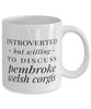 Funny Dog Mug Introverted But Willing To Discuss Pembroke Welsh Corgis Coffee Mug 11oz White